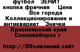 1.1) футбол : ЗЕНИТ  (кнопка фрачная) › Цена ­ 330 - Все города Коллекционирование и антиквариат » Значки   . Красноярский край,Сосновоборск г.